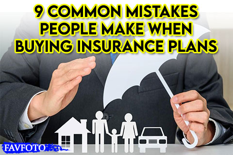 9 Common Mistakes People Make When Buying Insurance Plans